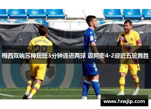 梅西双响苏神短短3分钟连进两球 迈阿密4-2迎近五轮首胜 梅西双响苏神短短3分钟连进两球 迈阿密4-2迎近五轮首胜