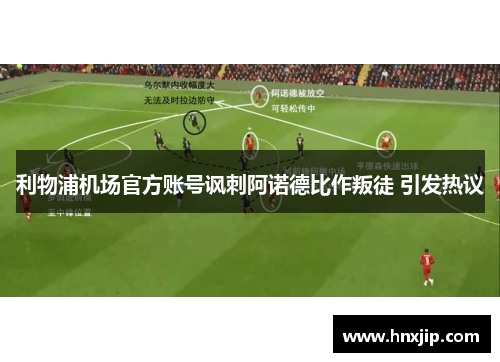 利物浦机场官方账号讽刺阿诺德比作叛徒 引发热议 利物浦机场官方账号讽刺阿诺德比作叛徒 引发热议