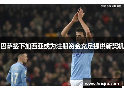 巴萨签下加西亚或为注册资金充足提供新契机 巴萨签下加西亚或为注册资金充足提供新契机