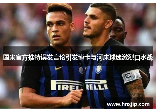 国米官方推特误发言论引发博卡与河床球迷激烈口水战
