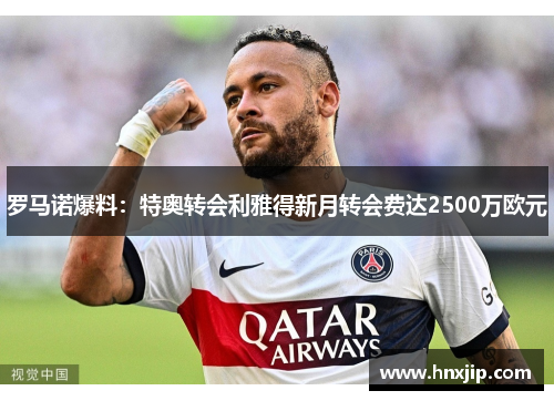 罗马诺爆料:特奥转会利雅得新月转会费达2500万欧元 罗马诺爆料:特奥转会利雅得新月转会费达2500万欧元